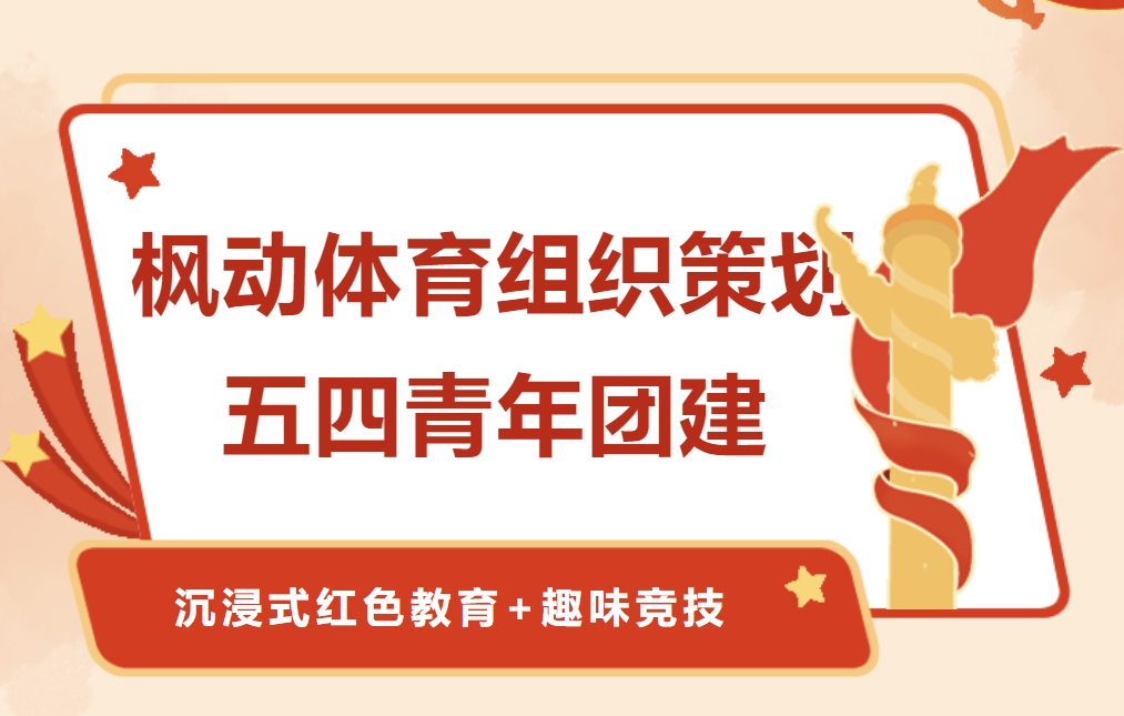 五四青年节团建主题活动方案|枫动体育组织策划五四青年团建，弘扬五四精神打造沉浸式红色教育+趣味竞技的创意团建！欢迎预约~